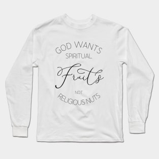 God wants spiritual fruits not religious nuts, Christian quotes Long Sleeve T-Shirt